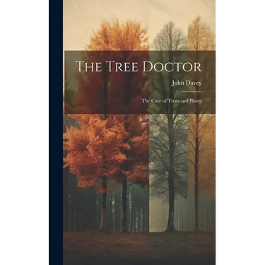 The Tree Doctor: The Care of Trees and Plants