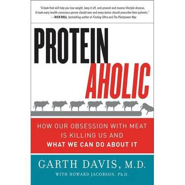 Proteinaholic: How Our Obsession with Meat Is Killing Us and What We Can Do about It