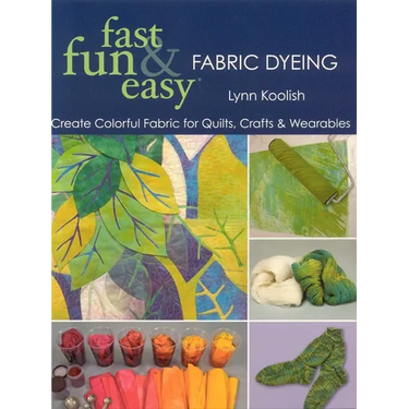 Fast, Fun & Easy Fabric Dyeing - Print on Demand Edition: Create Colorful Fabric for Quilts, Crafts & Wearables- Print on Demand Edition