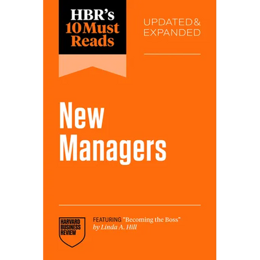 Hbr's 10 Must Reads for New Managers, Updated and Expanded (Featuring "Becoming the Boss" by Linda A. Hill)