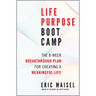 Life Purpose Boot Camp: The 8-Week Breakthrough Plan for Creating a Meaningful Life