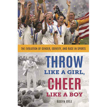 Throw Like a Girl, Cheer Like a Boy: The Evolution of Gender, Identity, and Race in Sports