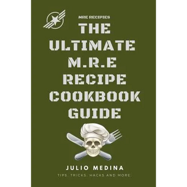 Mre Recipes: The Ultimate M.R.E Recipe Cookbook and Guide