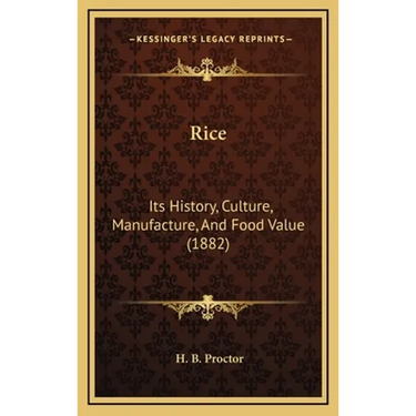 Rice: Its History, Culture, Manufacture, And Food Value (1882)