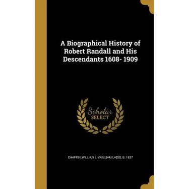 A Biographical History of Robert Randall and His Descendants 1608- 1909