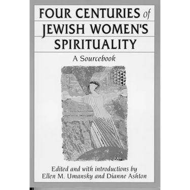 Four Centuries of Jewish Women's Spirituality: A Sourcebook