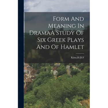 Form And Meaning In DramaA Study Of Six Greek Plays And Of Hamlet