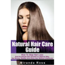 Natural Hair Care Guide: How To Stop Hair Loss And Accelerate Hair Growth In A Natural Way, Get Strong, Healthy And Shiny Hair Without Chemical