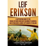 Leif Erikson: A Captivating Guide to the Viking Explorer Who Beat Columbus to America and Established a Norse Settlement at Vinland