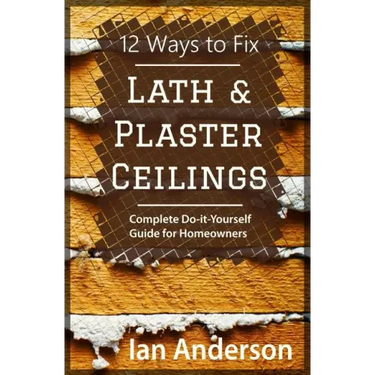 12 Ways to Fix Lath and Plaster Ceilings: Complete Do-it-Yourself Guide for Homeowners