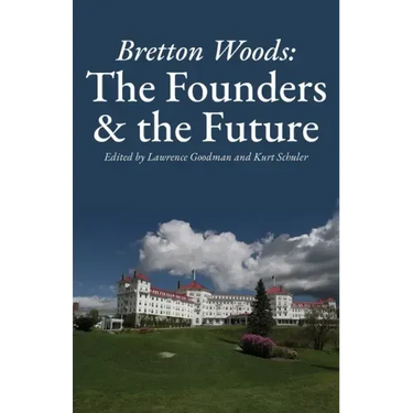 Bretton Woods: The Founders and the Future