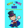 Magic Tricks For Kids: 79 Astonishing Magic Tricks For Kids (With Illustrations)