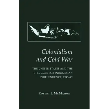 Colonialism and Cold War: The United States and the Struggle for Indonesian Independence, 1945-49