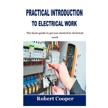 Practical Introduction to Electrical Work: The basic guide to get you started in electrical work