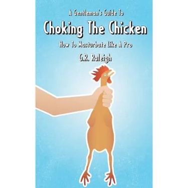 A Gentleman's Guide To Choking The Chicken: How To Masturbate Like A Pro