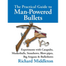The Practical Guide to Man-powered Bullets: Experiments with Catapults, Musketballs, Stonebows, Blowpipes, Big Airguns and Bullet Bows