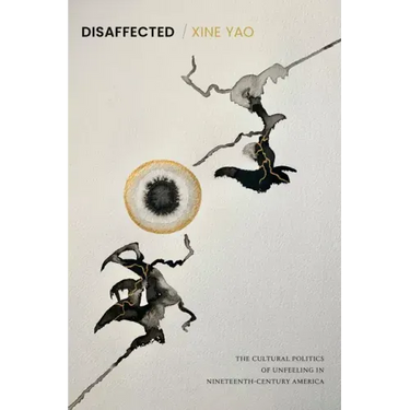 Disaffected: The Cultural Politics of Unfeeling in Nineteenth-Century America