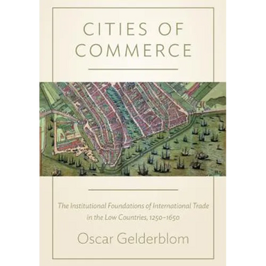 Cities of Commerce: The Institutional Foundations of International Trade in the Low Countries, 1250-1650