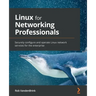 Linux for Networking Professionals: Securely configure and operate Linux network services for the enterprise