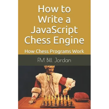 How to Write a JavaScript Chess Engine: How Chess Programs Work