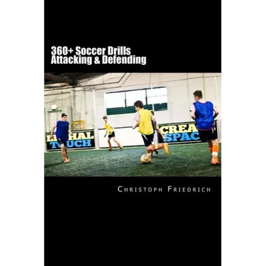 360+ Soccer Attacking & Defending Drills: Soccer Football Practice Drills For Youth Coaching & Skills Training