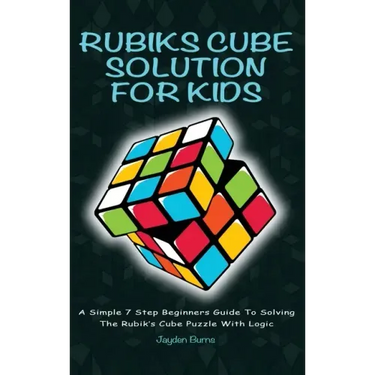 Rubiks Cube Solution for Kids: A Simple 7 Step Beginners Guide to Solving the Rubik's Cube Puzzle with Logic