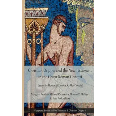 Christian Origins and the New Testament in the Greco-Roman Context: Essays in Honor of Dennis R. MacDonald