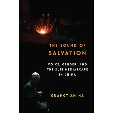 The Sound of Salvation: Voice, Gender, and the Sufi Mediascape in China