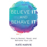 Believe It and Behave It: How to Restart, Reset, and Reframe Your Life