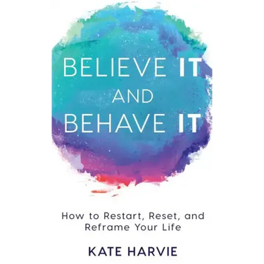 Believe It and Behave It: How to Restart, Reset, and Reframe Your Life