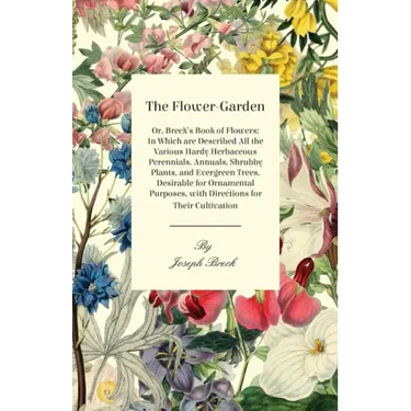 The Flower-Garden: Or, Breck's Book of Flowers; in Which are Described all the Various Hardy Herbaceous Perennials, Annuals, Shrubby Plan