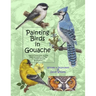 Painting Birds in Gouache: Easy to Follow Step by Step Demonstrations and Tips to Create Detailed Illustrations