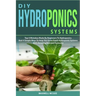 DIY Hydroponics Systems: Top 4 Mistakes Made By Beginners To Hydroponics And 4 Simple Ways To Help You Grow Fresh Hydroponic Systems With Amazi
