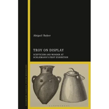 Troy on Display: Scepticism and Wonder at Schliemann's First Exhibition