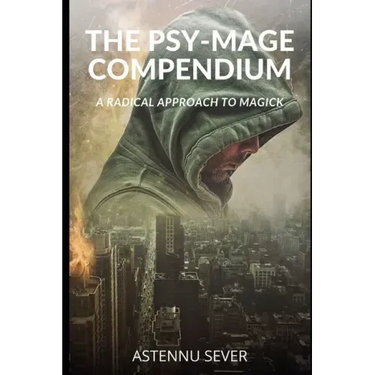 The Psy-Mage Compendium: A Radical Approach to Magick