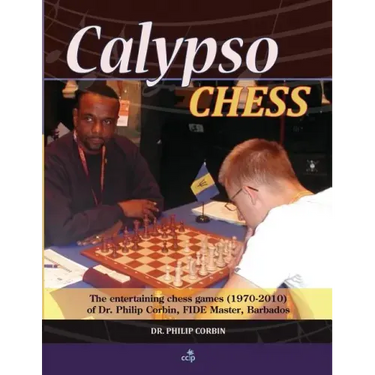 Calypso Chess: The Entertaining Chess Games (1970-2010) of Dr. Philip Corbin, FIDE Master, Barbados