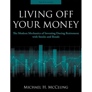 Living Off Your Money: The Modern Mechanics of Investing During Retirement with Stocks and Bonds