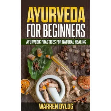 Ayurveda for Beginners: Ayurvedic Practices for Natural Healing