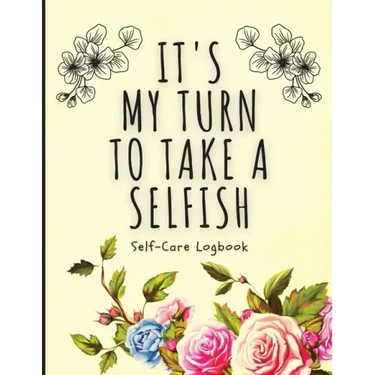 It's My Turn To Take A Selfish: Self-Care Logbook Anxiety Journal Self-Care Journal Healing Mental Health