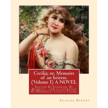 Cecilia; or, Memoirs of an heiress. By: Frances Burney ( Volume I ) A NOVEL: Edited By: Johnson, R. Brimley (1867-1932) and illustrated By: (M.Mordeca