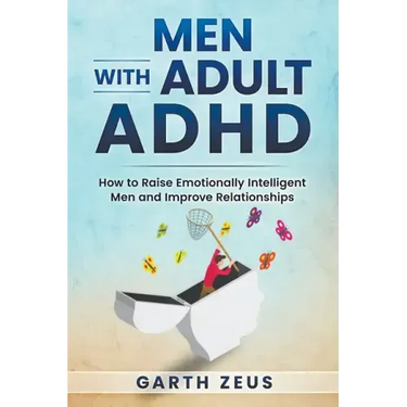 Men with Adult ADHD: How to Raise Emotionally Intelligent Men and Improve Relationships