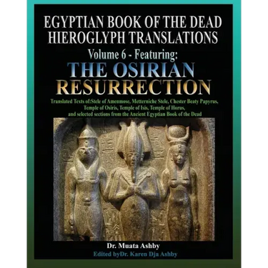 Egyptian Book of the Dead Hieroglyph Translations Volume 6 Featuring The Osirian Resurrection