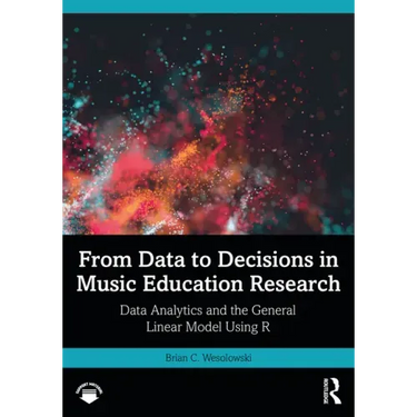From Data to Decisions in Music Education Research: Data Analytics and the General Linear Model Using R