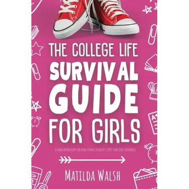 The College Life Survival Guide for Girls A Graduation Gift for High School Students, First Years and Freshmen