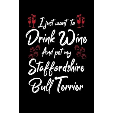 I Just Wanna Drink Wine And Pet My Staffordshire Bull Terrier