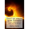 Don't be afraid to be Yourself: Damn what others may say or think