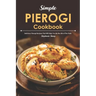 Simple Pierogi Cookbook: Delicious Pierogi Recipes That Will Help You Be the Life of The Party
