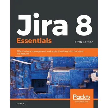 Jira 8 Essentials: Effective issue management and project tracking with the latest Jira features