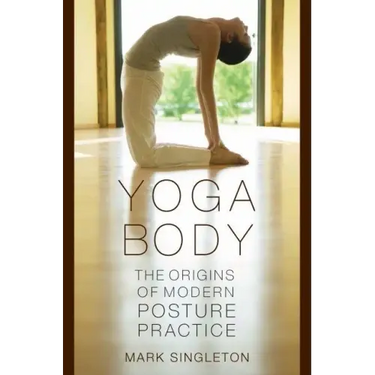 Yoga Body: The Origins of Modern Posture Practice