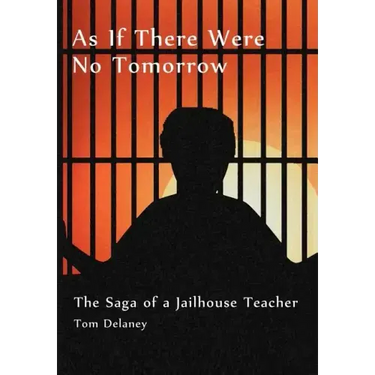 As If There Were No Tomorrow: The Saga of a Jailhouse Teacher